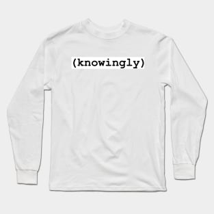 (knowingly) Long Sleeve T-Shirt